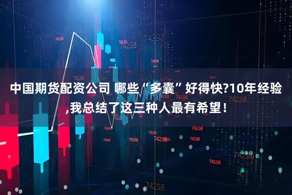 中国期货配资公司 哪些“多囊”好得快?10年经验,我总结了这三种人最有希望！